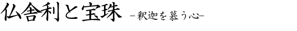 仏舎利と宝珠-釈迦を慕う心-