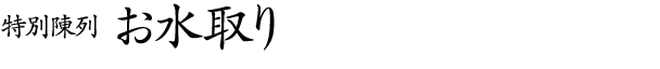 特別陳列　お水取り
