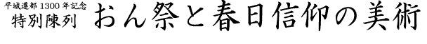 特別陳列 おん祭と春日信仰の美術